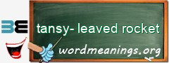 WordMeaning blackboard for tansy-leaved rocket